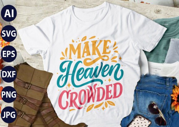 Make Heaven Crowded SVG T-SHIRT Graphics