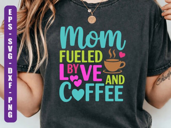 Mom Fueled by Love and Coffee SVG: Graphics & T-Shirt Designs