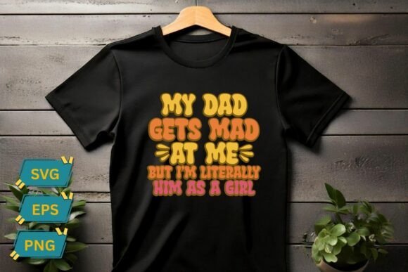 My Dad Gets Mad at Me but I’m Literally Graphics & T-Shirt Designs