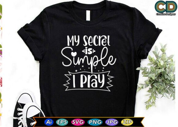 MY SECRET is SIMPLE. I PRAY Graphics for T-Shirt Designs