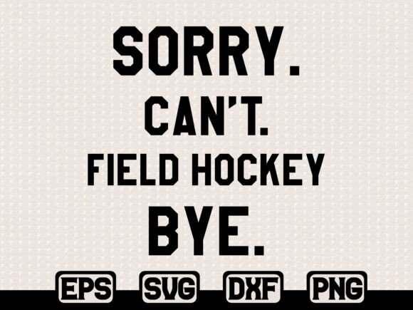 Sorry Can’t Field Hockey SVG: Graphics & T-Shirt Designs