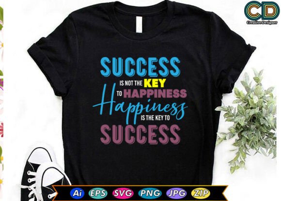 SUCCESS is NOT the KEY to HAPPINESS… Graphics & T-Shirt Designs