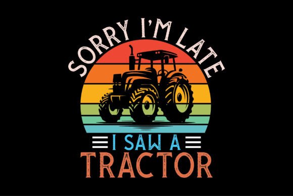 Vintage Sorry I’m Late I Saw a Tractor Graphics